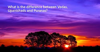 difference between Vedas, Upanishads and Puranas