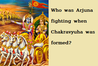 Who was Arjuna fighting, when Abhimanyu was drawn into the Chakravyuha?